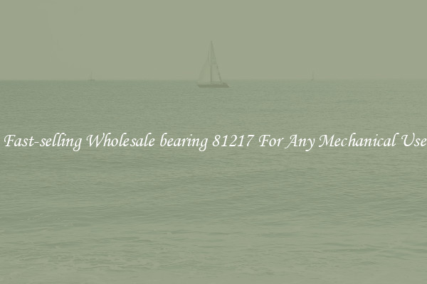 Fast-selling Wholesale bearing 81217 For Any Mechanical Use