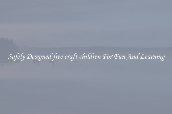 Safely Designed free craft children For Fun And Learning
