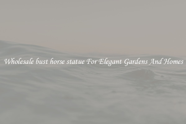 Wholesale bust horse statue For Elegant Gardens And Homes