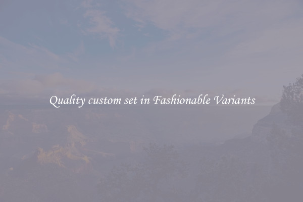 Quality custom set in Fashionable Variants