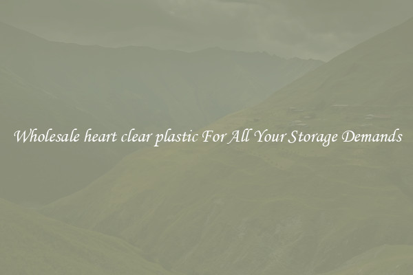 Wholesale heart clear plastic For All Your Storage Demands