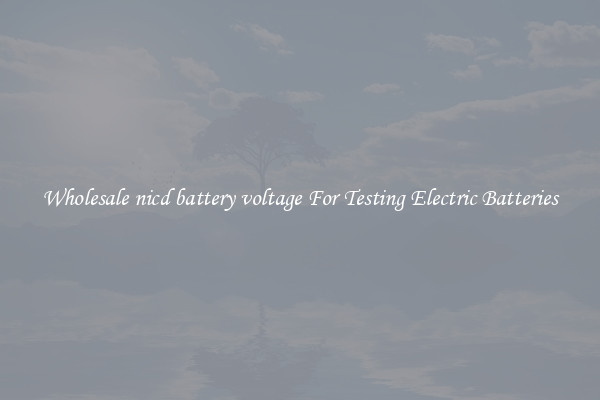 Wholesale nicd battery voltage For Testing Electric Batteries