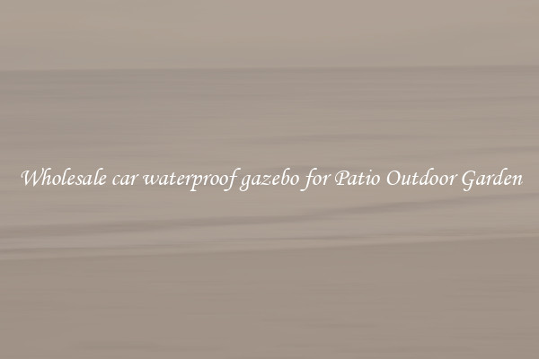 Wholesale car waterproof gazebo for Patio Outdoor Garden