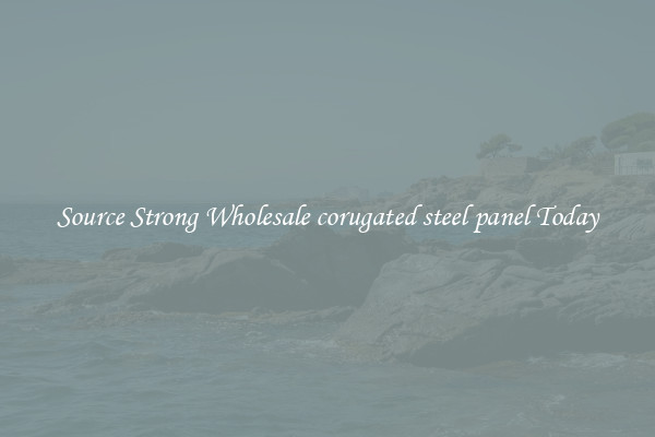 Source Strong Wholesale corugated steel panel Today