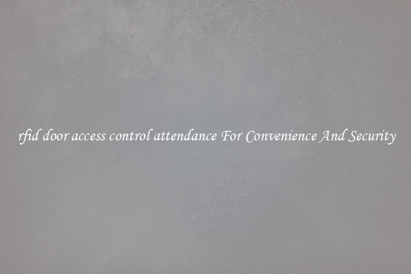 rfid door access control attendance For Convenience And Security
