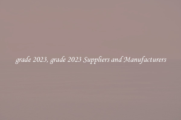 grade 2023, grade 2023 Suppliers and Manufacturers