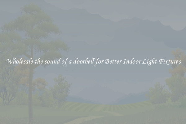 Wholesale the sound of a doorbell for Better Indoor Light Fixtures