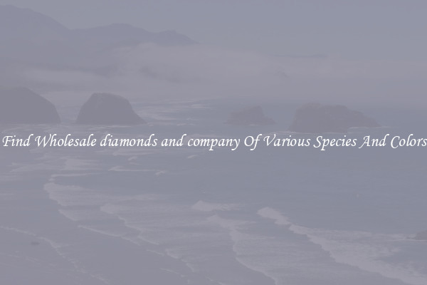 Find Wholesale diamonds and company Of Various Species And Colors