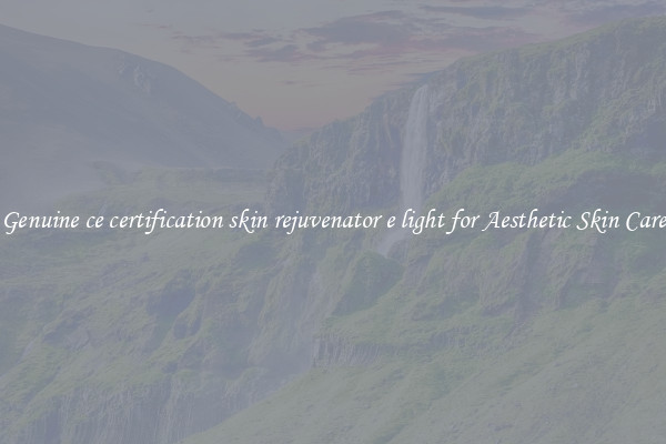 Genuine ce certification skin rejuvenator e light for Aesthetic Skin Care