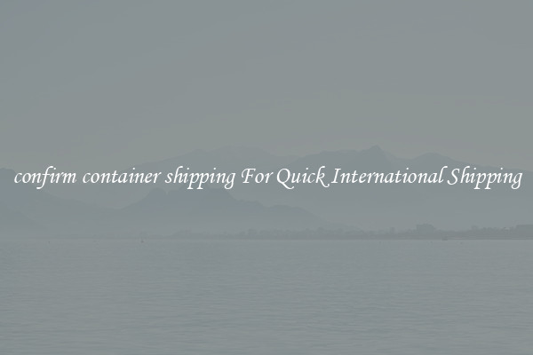 confirm container shipping For Quick International Shipping