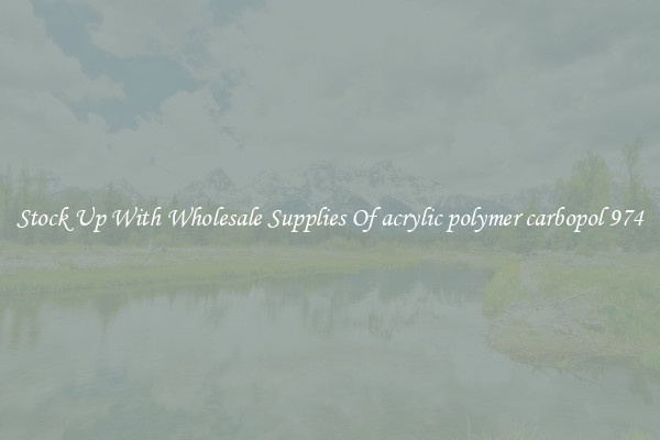 Stock Up With Wholesale Supplies Of acrylic polymer carbopol 974
