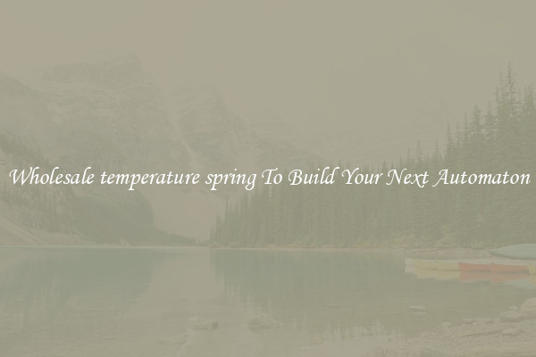 Wholesale temperature spring To Build Your Next Automaton
