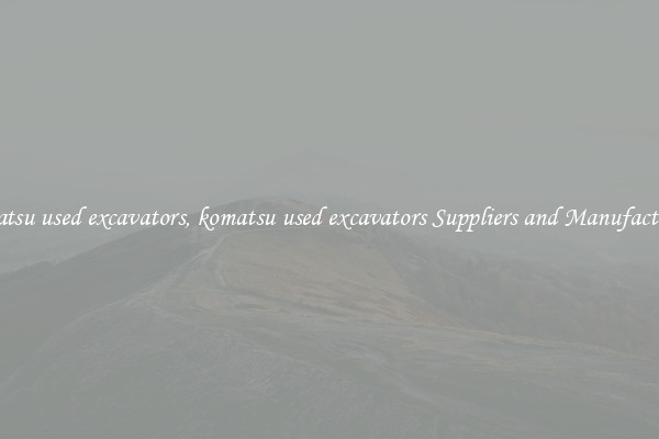 komatsu used excavators, komatsu used excavators Suppliers and Manufacturers