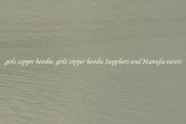 girls zipper hoodie, girls zipper hoodie Suppliers and Manufacturers