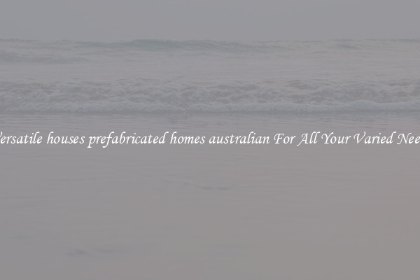 Versatile houses prefabricated homes australian For All Your Varied Needs