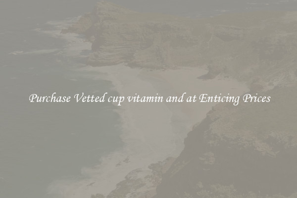 Purchase Vetted cup vitamin and at Enticing Prices