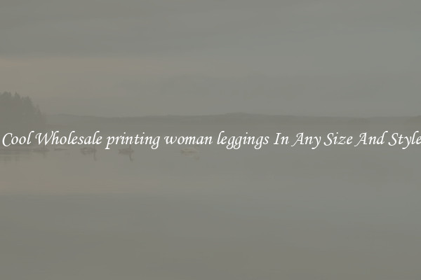 Cool Wholesale printing woman leggings In Any Size And Style