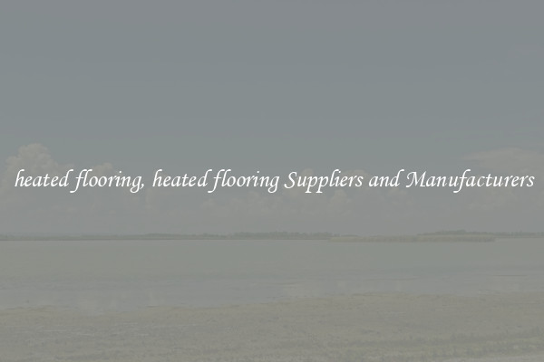 heated flooring, heated flooring Suppliers and Manufacturers
