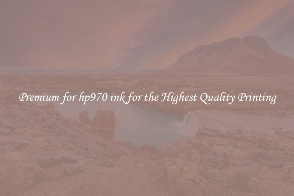 Premium for hp970 ink for the Highest Quality Printing