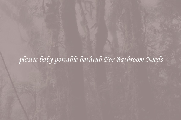 plastic baby portable bathtub For Bathroom Needs