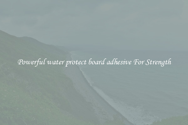 Powerful water protect board adhesive For Strength