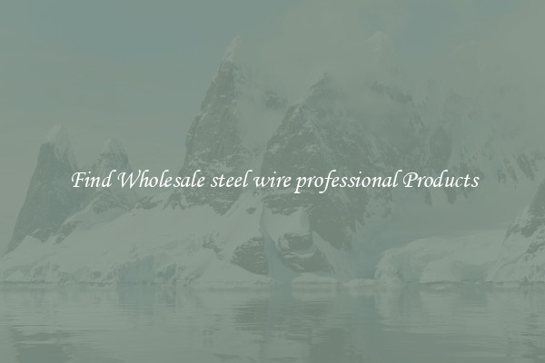 Find Wholesale steel wire professional Products