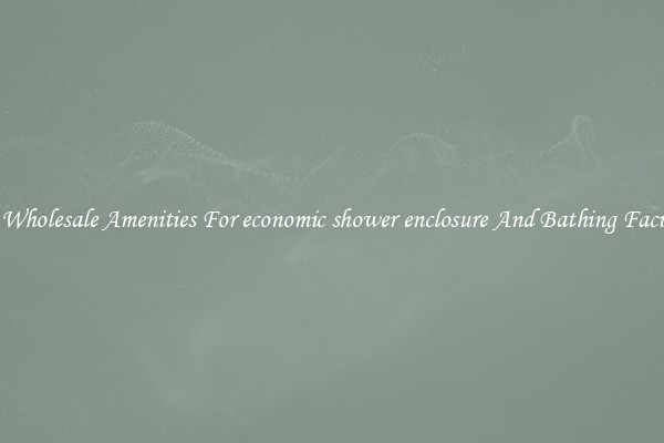Buy Wholesale Amenities For economic shower enclosure And Bathing Facilities