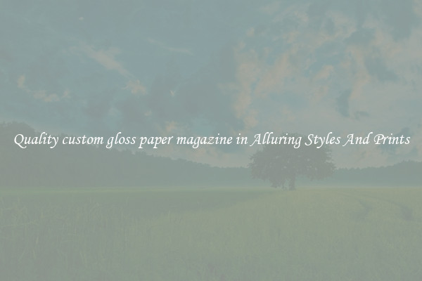 Quality custom gloss paper magazine in Alluring Styles And Prints