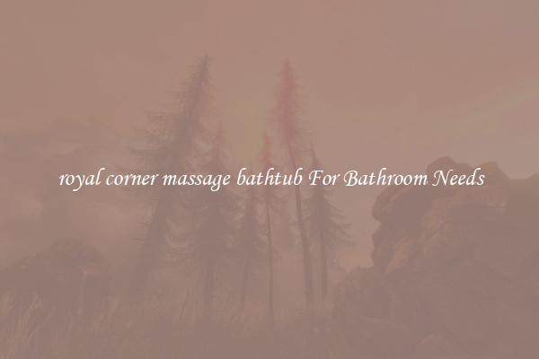 royal corner massage bathtub For Bathroom Needs