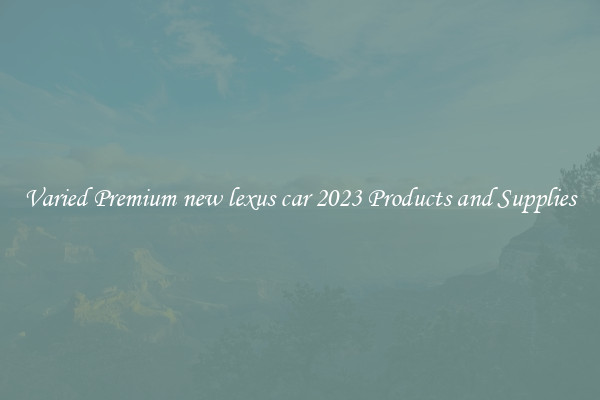 Varied Premium new lexus car 2023 Products and Supplies
