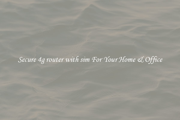 Secure 4g router with sim For Your Home & Office