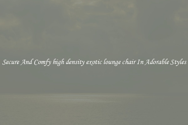 Secure And Comfy high density exotic lounge chair In Adorable Styles