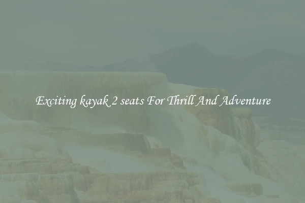 Exciting kayak 2 seats For Thrill And Adventure