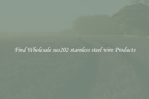 Find Wholesale sus202 stainless steel wire Products