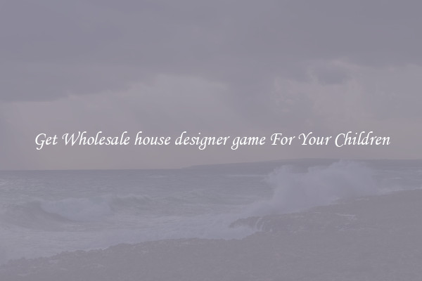 Get Wholesale house designer game For Your Children