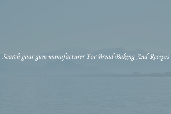 Search guar gum manufacturer For Bread Baking And Recipes