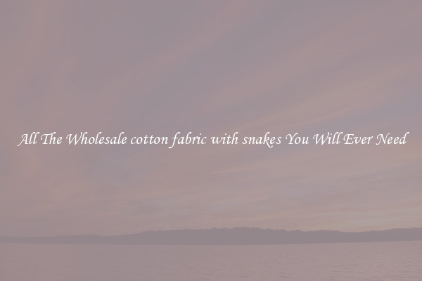All The Wholesale cotton fabric with snakes You Will Ever Need