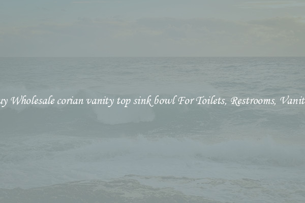 Buy Wholesale corian vanity top sink bowl For Toilets, Restrooms, Vanities