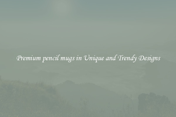 Premium pencil mugs in Unique and Trendy Designs