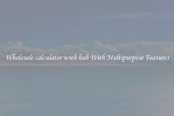 Wholesale calculator with hub With Multipurpose Features