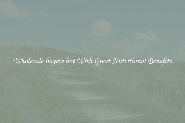 Wholesale buyers hot With Great Nutritional Benefits
