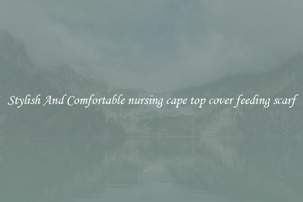 Stylish And Comfortable nursing cape top cover feeding scarf