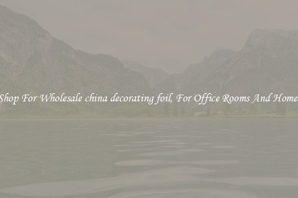 Shop For Wholesale china decorating foil, For Office Rooms And Homes