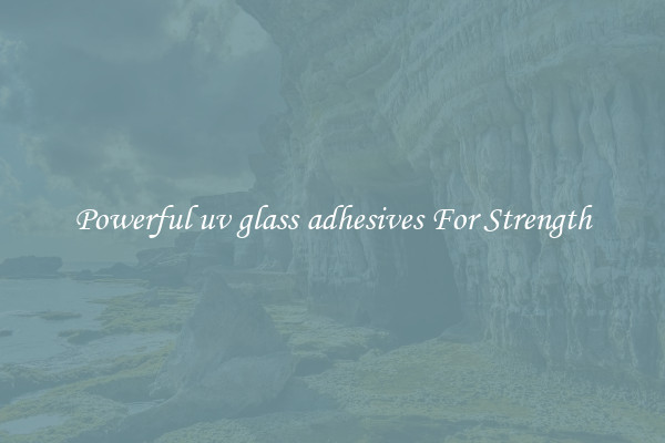 Powerful uv glass adhesives For Strength