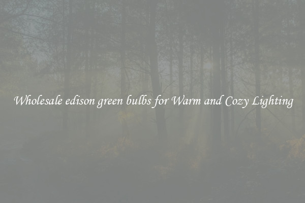 Wholesale edison green bulbs for Warm and Cozy Lighting