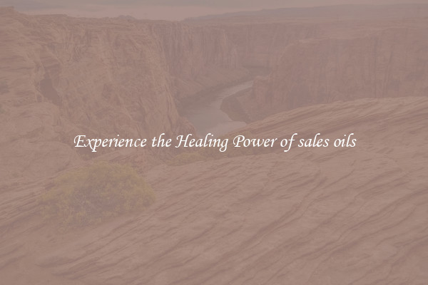 Experience the Healing Power of sales oils