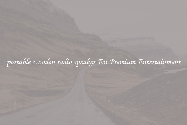 portable wooden radio speaker For Premium Entertainment