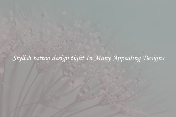 Stylish tattoo design tight In Many Appealing Designs