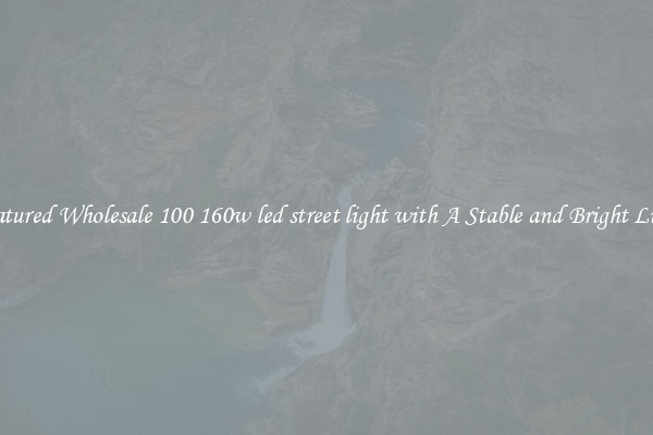 Featured Wholesale 100 160w led street light with A Stable and Bright Light
