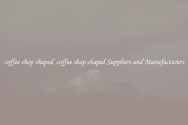 coffee shop shaped, coffee shop shaped Suppliers and Manufacturers